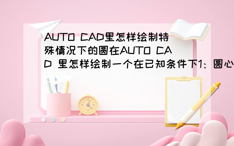 AUTO CAD里怎样绘制特殊情况下的圆在AUTO CAD 里怎样绘制一个在已知条件下1：圆心在已知的一条线段上的任意一点上；2：并与某一个圆相切；3：已知半径的值.请知者告知.谢谢要求这个圆必须