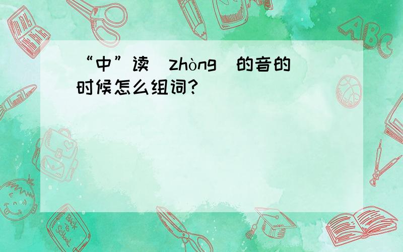 “中”读（zhòng)的音的时候怎么组词?