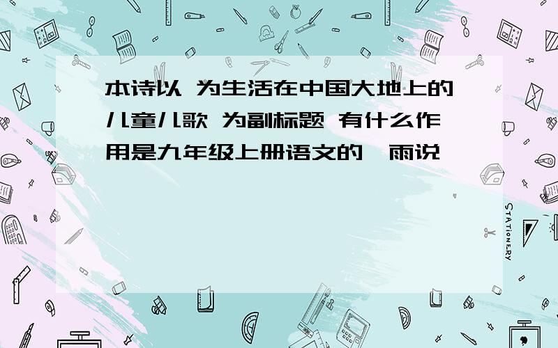 本诗以 为生活在中国大地上的儿童儿歌 为副标题 有什么作用是九年级上册语文的《雨说》