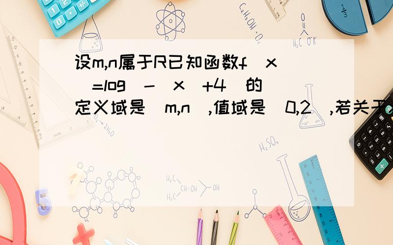 设m,n属于R已知函数f(x)=log(-|x|+4）的定义域是[m,n],值域是[0,2],若关于x的方程（1/2）|t|设m,n属于R已知函数f(x)=log(-|x|+4）的定义域是[m,n],值域是[0,2],若关于x的方程（1/2）|t|次方+m+1=0（t属于R）有