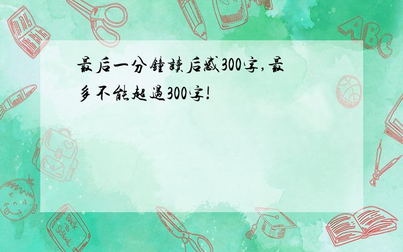 最后一分钟读后感300字,最多不能超过300字!