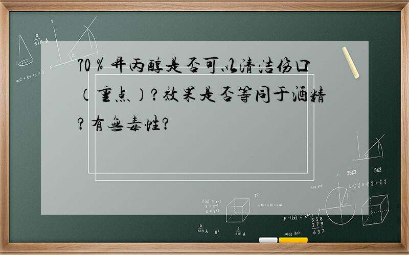 70％异丙醇是否可以清洁伤口（重点）?效果是否等同于酒精?有无毒性?