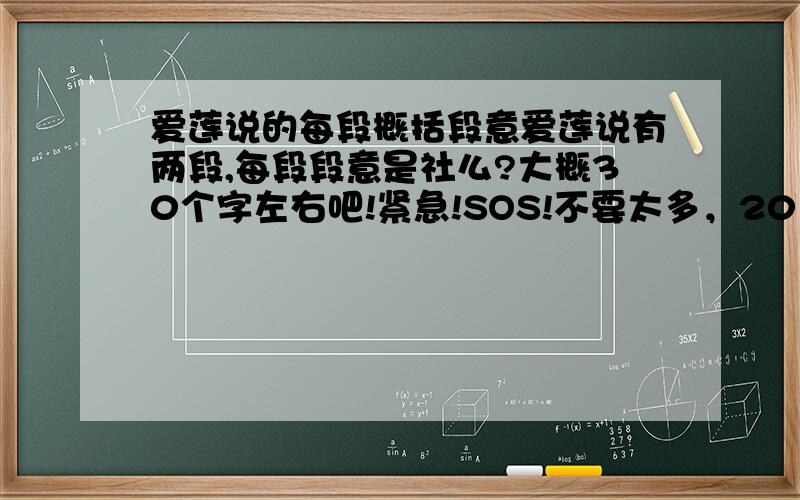 爱莲说的每段概括段意爱莲说有两段,每段段意是社么?大概30个字左右吧!紧急!SOS!不要太多，20，30个字就行了，不要扯的太远