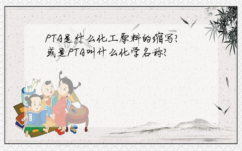 PTA是什么化工原料的缩写?或是PTA叫什么化学名称?