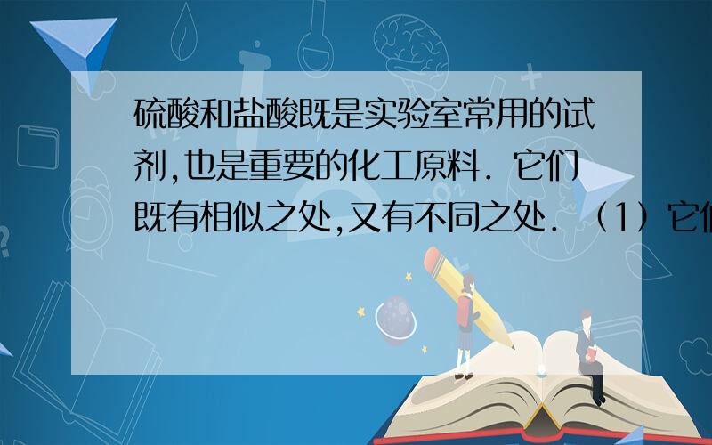 硫酸和盐酸既是实验室常用的试剂,也是重要的化工原料．它们既有相似之处,又有不同之处．（1）它们的水溶液呈（填“酸性”、“中性”或“碱性”）,因为它们均含有（填粒子符号）（2