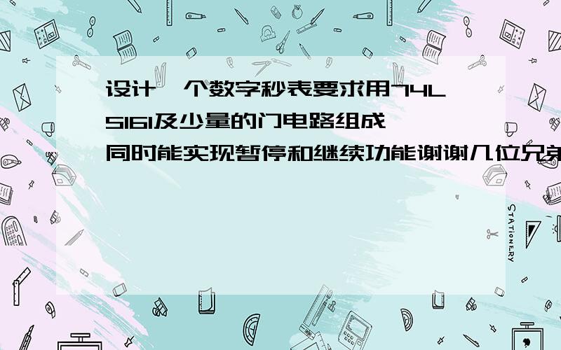 设计一个数字秒表要求用74LS161及少量的门电路组成,同时能实现暂停和继续功能谢谢几位兄弟,不过因为实验要求的限制,必须用74LS161和其他少量门来实现