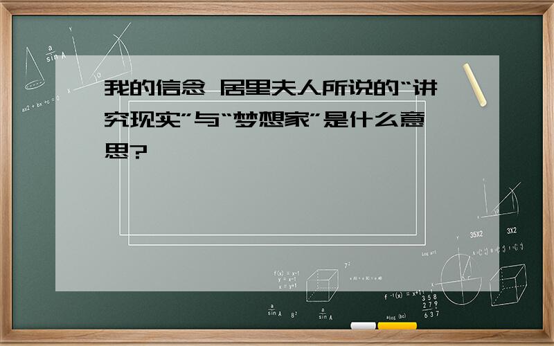 我的信念 居里夫人所说的“讲究现实”与“梦想家”是什么意思?