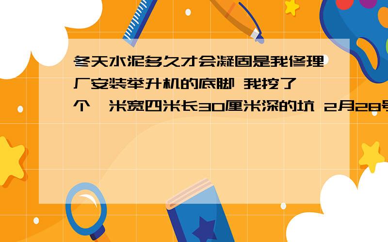 冬天水泥多久才会凝固是我修理厂安装举升机的底脚 我挖了一个一米宽四米长30厘米深的坑 2月28号晚上就灌上水泥了 可是当天晚上就降温了 零下十多度 屋里没有暖气 我第二天早上去看 用