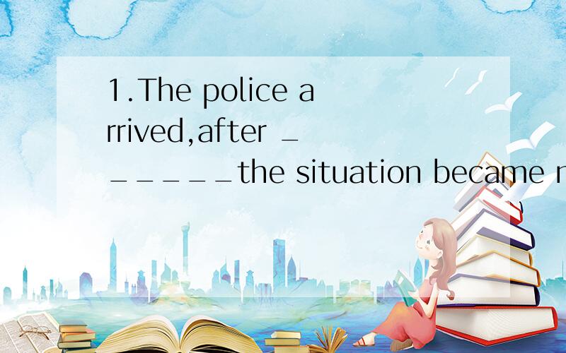 1.The police arrived,after ______the situation became more peaceful.A.when B.that C.which D.what解析：which引导非限制性定语从句,指代主句“The police arrived”.从句指“在警察到达之后,形势变得更加稳定了”.【解