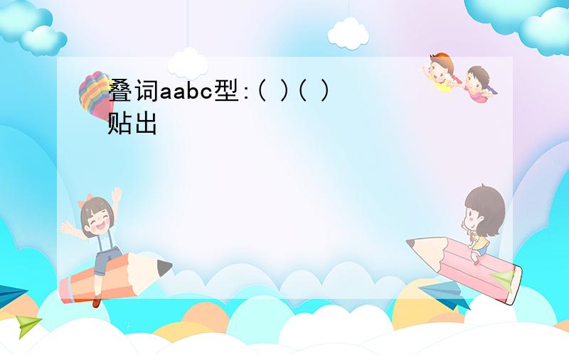 叠词aabc型:( )( )贴出