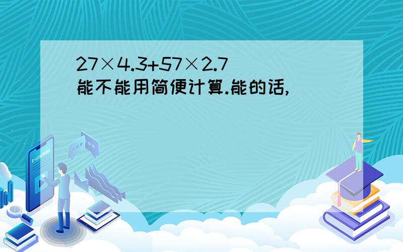 27×4.3+57×2.7 能不能用简便计算.能的话,