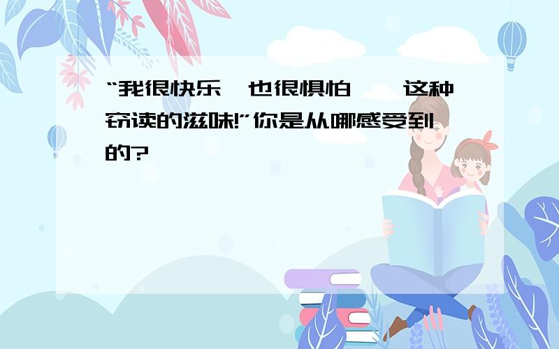 “我很快乐,也很惧怕——这种窃读的滋味!”你是从哪感受到的?