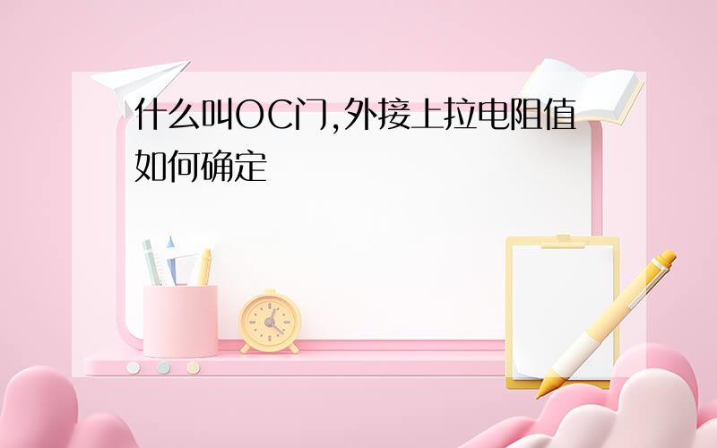 什么叫OC门,外接上拉电阻值如何确定