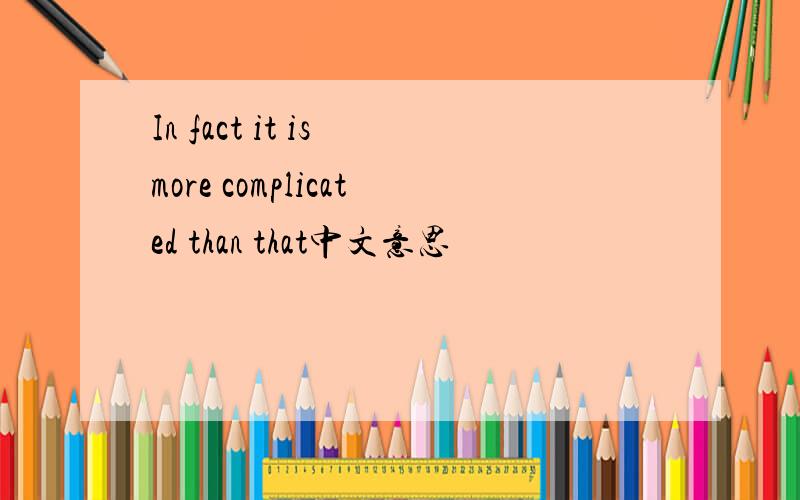 In fact it is more complicated than that中文意思