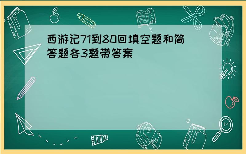 西游记71到80回填空题和简答题各3题带答案