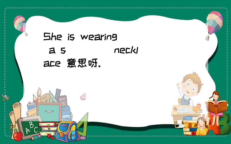 She is wearing a s____ necklace 意思呀.