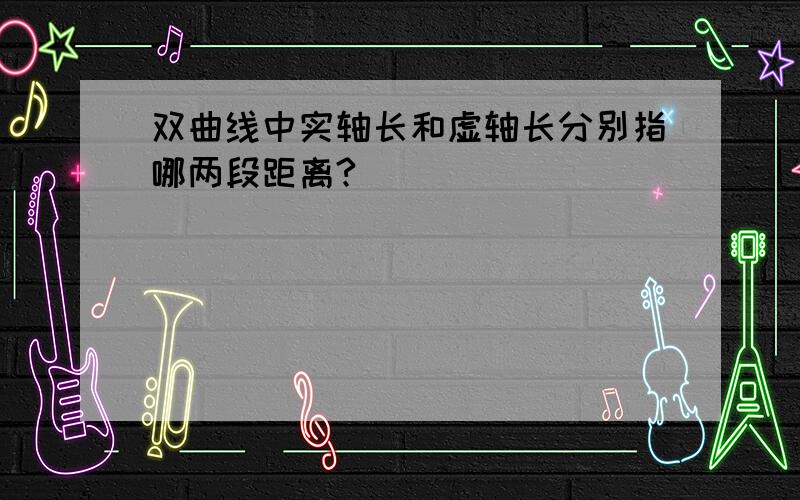 双曲线中实轴长和虚轴长分别指哪两段距离?