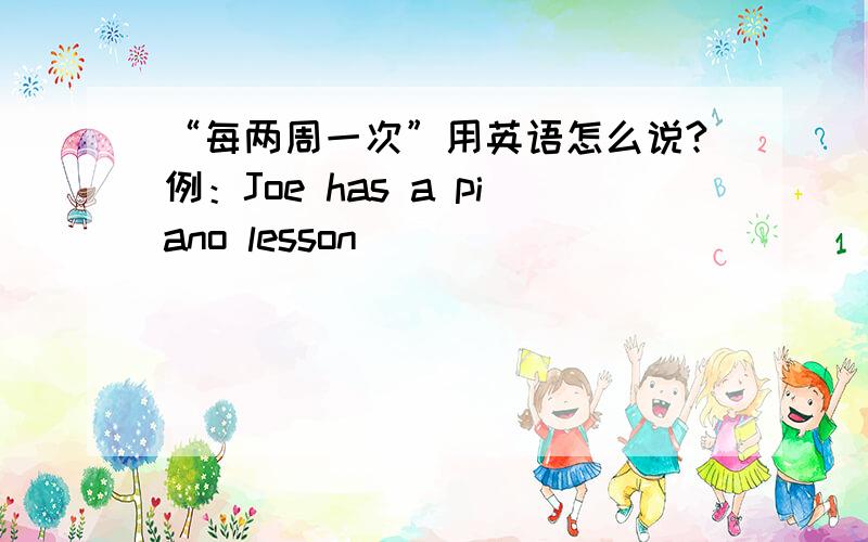 “每两周一次”用英语怎么说?例：Joe has a piano lesson ____ ____ ____.(每两周一次)