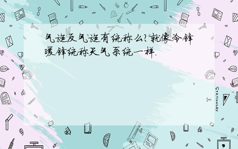 气旋反气旋有统称么?就像冷锋暖锋统称天气系统一样.