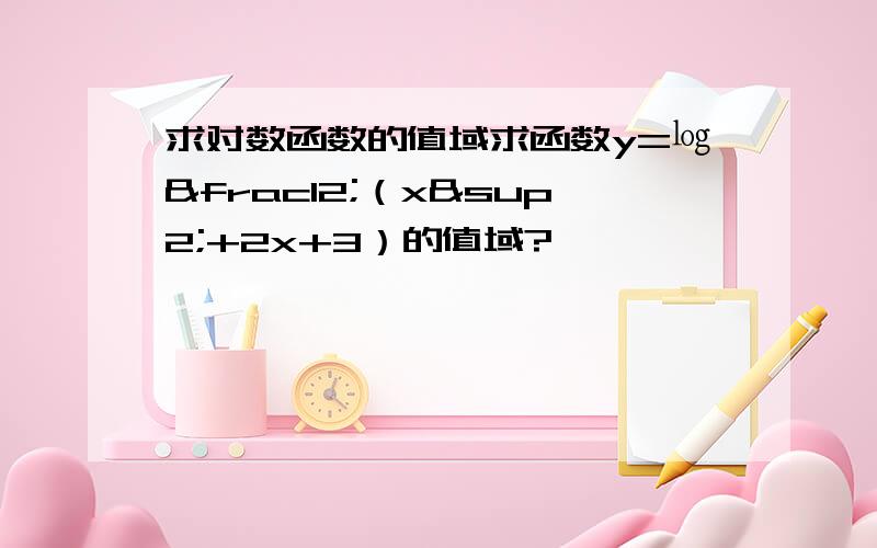 求对数函数的值域求函数y=㏒½（x²+2x+3）的值域?