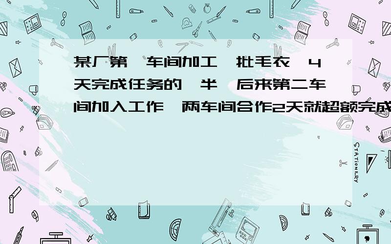 某厂第一车间加工一批毛衣,4天完成任务的一半,后来第二车间加入工作,两车间合作2天就超额完成任务的1\12,第二车间单独完成这批任务需多少天?