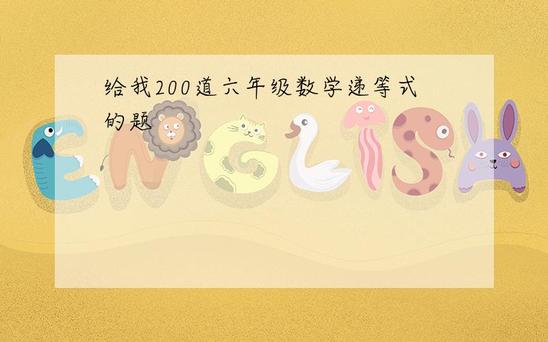 给我200道六年级数学递等式的题