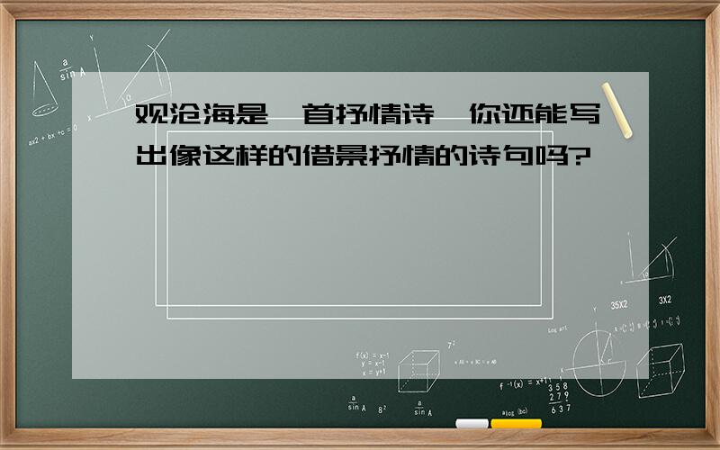 观沧海是一首抒情诗,你还能写出像这样的借景抒情的诗句吗?