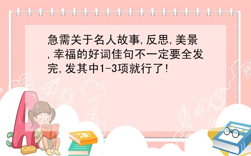 急需关于名人故事,反思,美景,幸福的好词佳句不一定要全发完,发其中1-3项就行了!