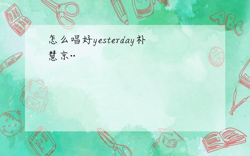 怎么唱好yesterday朴慧京··