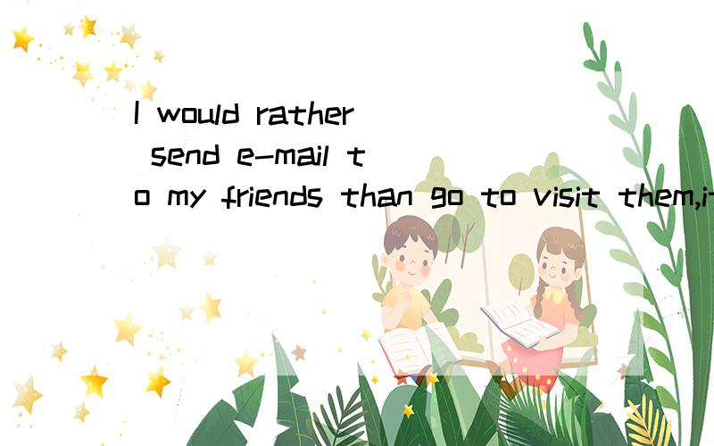 I would rather send e-mail to my friends than go to visit them,it___time.takes ,saves,needs.