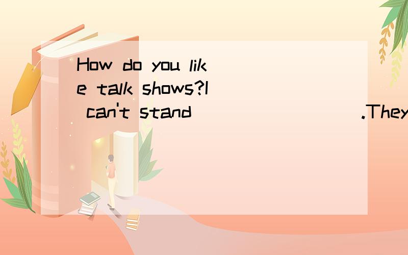 How do you like talk shows?I can't stand_________.They are boring.空里填 it 还是 them.