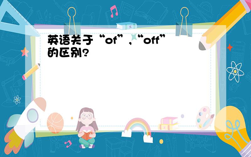 英语关于“of”,“off”的区别?