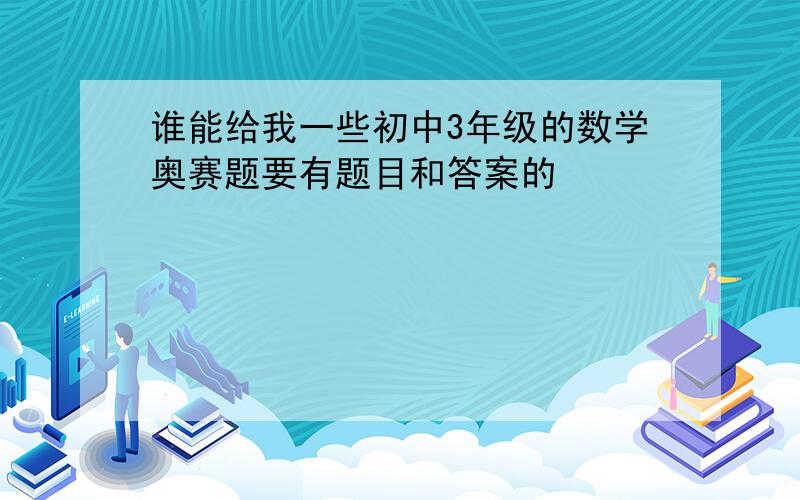 谁能给我一些初中3年级的数学奥赛题要有题目和答案的