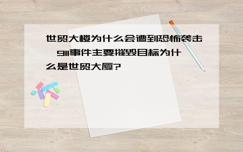 世贸大楼为什么会遭到恐怖袭击,911事件主要摧毁目标为什么是世贸大厦?