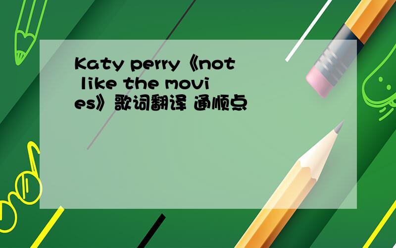 Katy perry《not like the movies》歌词翻译 通顺点