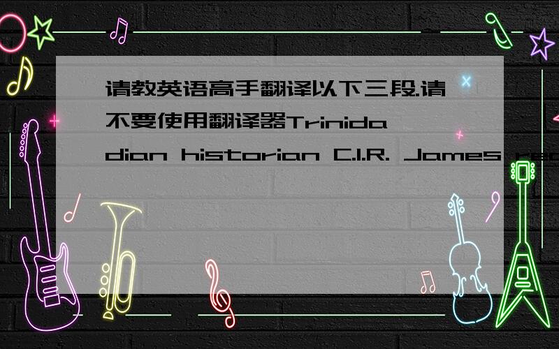 请教英语高手翻译以下三段.请不要使用翻译器Trinidadian historian C.I.R. James recognized sport as a form of ritualized combat, stirring national passion in ways that are second only to war.When countries with historical and politica