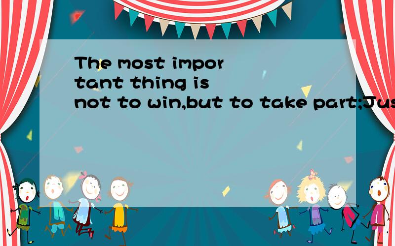 The most important thing is not to win,but to take part;Just as the most important thing in the life is not principle,but struggle 翻译成汉语