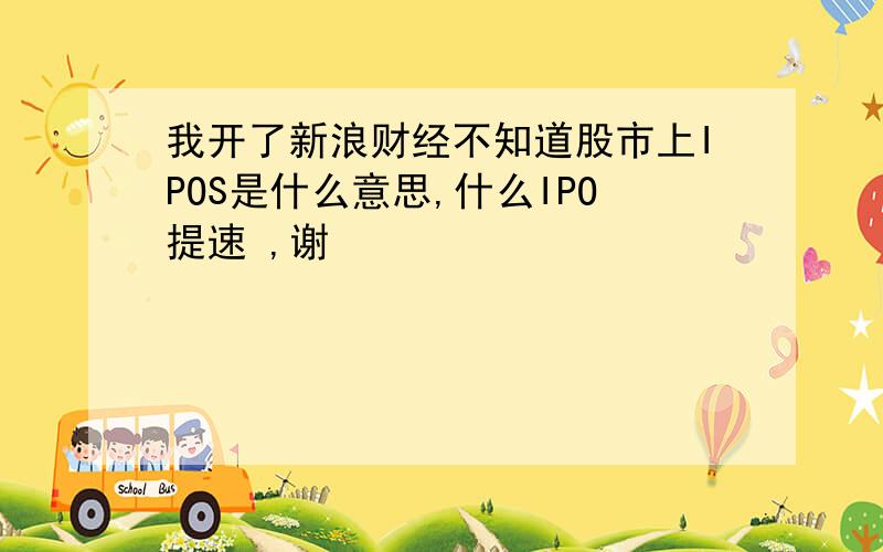 我开了新浪财经不知道股市上IPOS是什么意思,什么IPO提速 ,谢