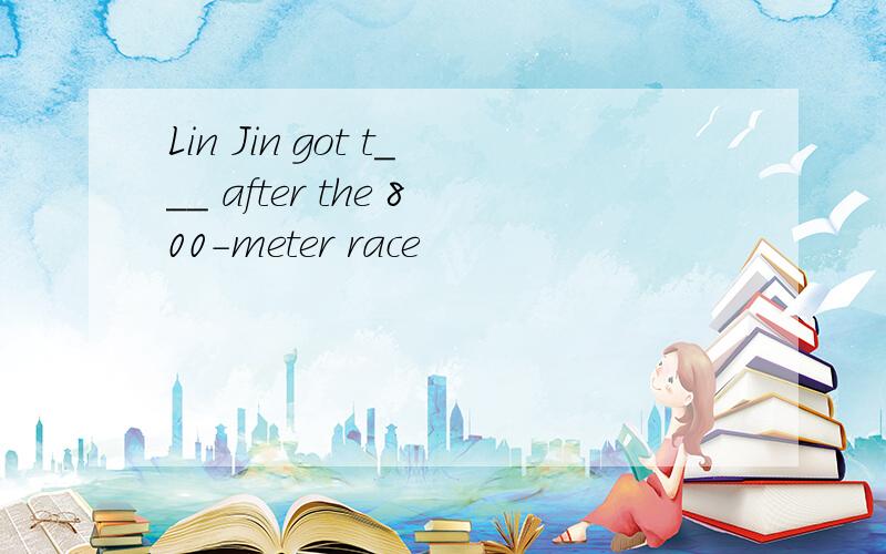 Lin Jin got t___ after the 800-meter race