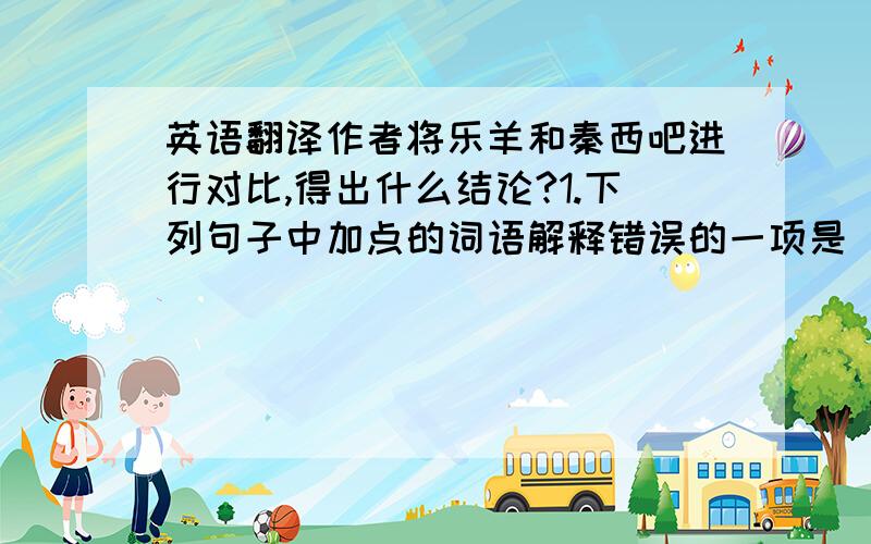 英语翻译作者将乐羊和秦西吧进行对比,得出什么结论?1.下列句子中加点的词语解释错误的一项是（）。A中山（县）其子示乐羊（同 悬 ） B乐羊不为（衰）志（使……衰落）。C攻之（愈）急