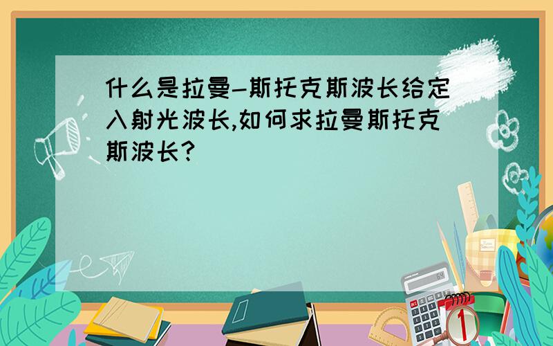 什么是拉曼-斯托克斯波长给定入射光波长,如何求拉曼斯托克斯波长?