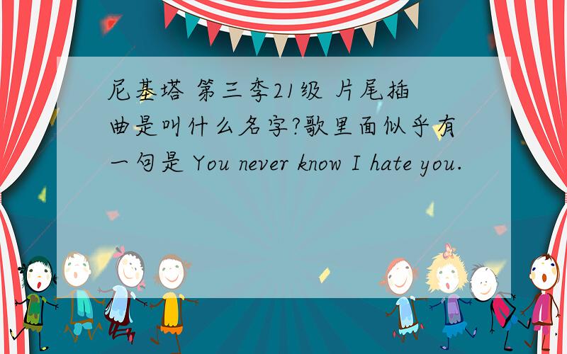 尼基塔 第三季21级 片尾插曲是叫什么名字?歌里面似乎有一句是 You never know I hate you.