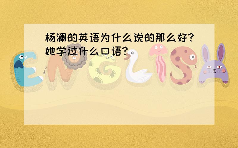 杨澜的英语为什么说的那么好?她学过什么口语?