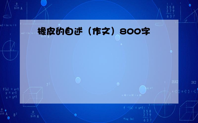 橡皮的自述（作文）800字