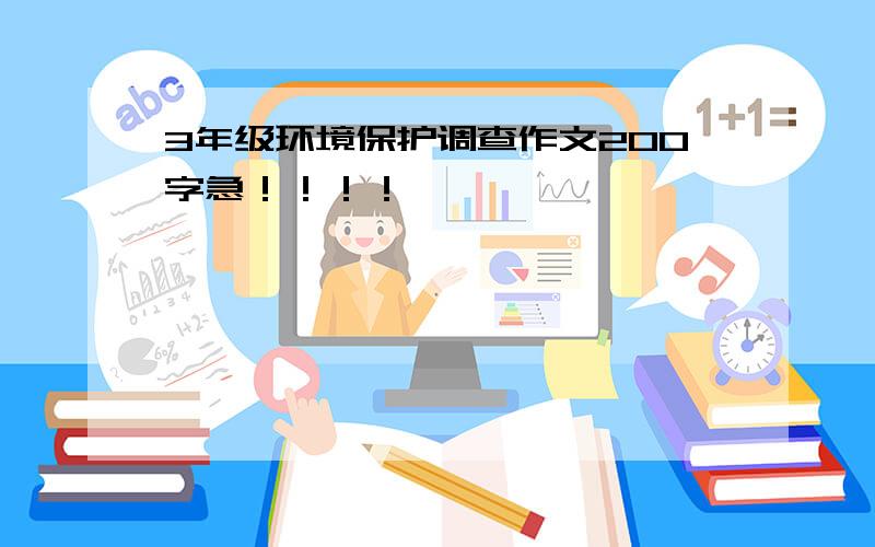 3年级环境保护调查作文200字急！！！！