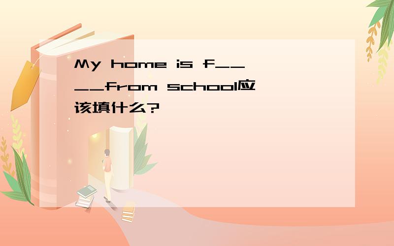 My home is f____from school应该填什么?