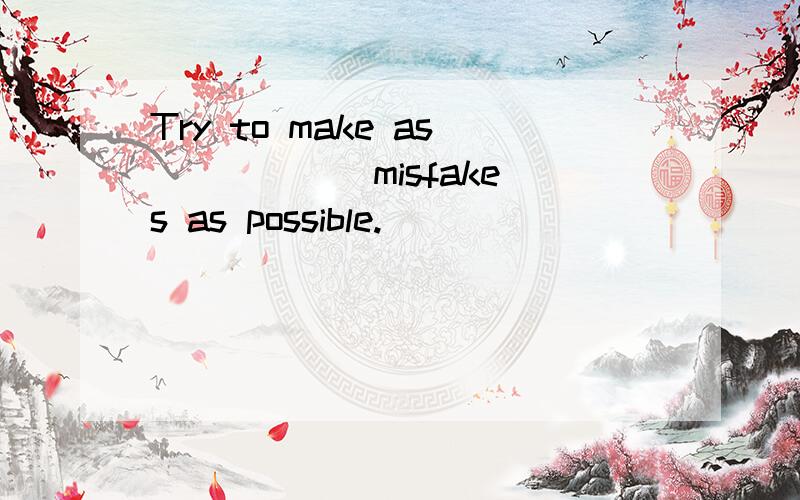 Try to make as _____ misfakes as possible.