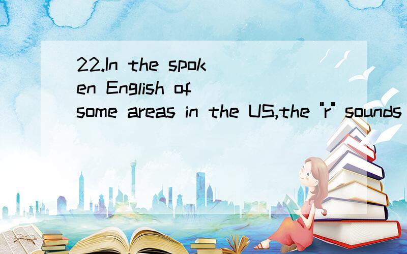 22.In the spoken English of some areas in the US,the 