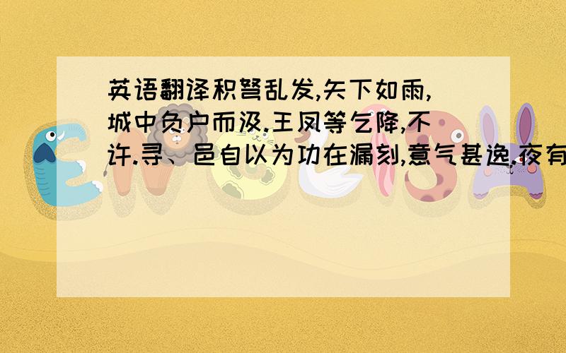 英语翻译积弩乱发,矢下如雨,城中负户而汲.王凤等乞降,不许.寻、邑自以为功在漏刻,意气甚逸.夜有流星坠营中,昼有?气如坏山,当营而陨,不及尺而散,吏士皆厌伏.（《续汉志》曰：如坏山所谓