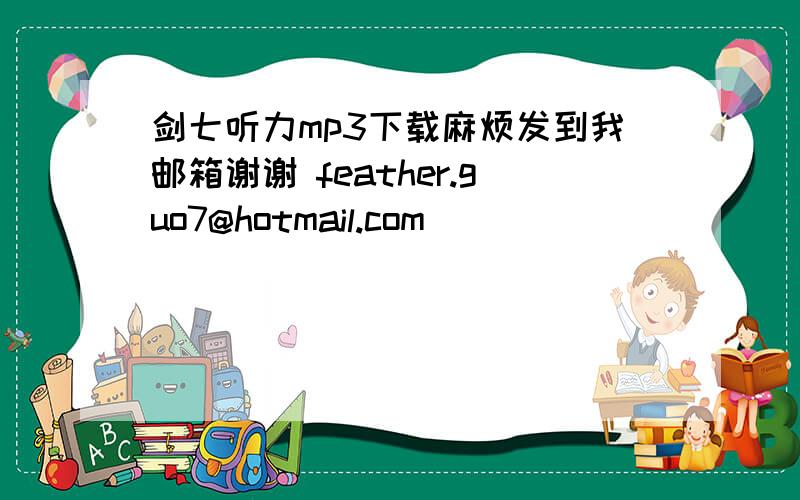 剑七听力mp3下载麻烦发到我邮箱谢谢 feather.guo7@hotmail.com